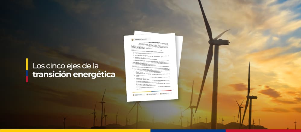 El Gobierno de Colombia tiene el objetivo fundamental de adelantar una transición energética justa y sostenible, que busque asegurar la soberanía energética del país, el acceso democrático a la energía y acciones claras para enfrentar el cambio climático.